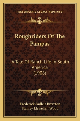 Roughriders Of The Pampas: A Tale Of Ranch Life In South America (1908) - Brereton, Frederick Sadleir