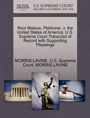 Roul Mateus, Petitioner, V. the United States of America. U.S. Supreme Court Transcript of Record with Supporting Pleadings - Lavine, Morris, and U S Supreme Court (Creator)