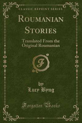 Roumanian Stories: Translated from the Original Roumanian (Classic Reprint) - Byng, Lucy