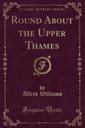 Round about the Upper Thames (Classic Reprint)