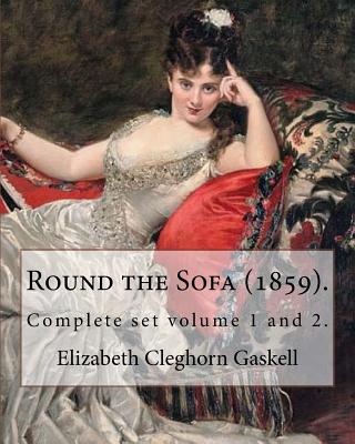 Round the Sofa (1859). By: Elizabeth Cleghorn Gaskell (Complete set volume 1 and 2): Round the Sofa is an 1859 2-volume collection consisting of a novel with a story preface and five short stories by Elizabeth Gaskell. - Gaskell, Elizabeth Cleghorn