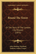 Round the Tower: Or the Story of the London City Mission (1875)