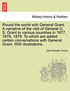 Round the World with General Grant. a Narrative of the Visit of General U. S. Grant to Various Countries in 1877, 1878, 1879. to Which Are Added Certain Conversations with General Grant. with Illustrations.