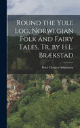 Round the Yule Log, Norwegian Folk and Fairy Tales, Tr. by H.L. Brkstad