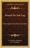 Round the Yule Log: Norwegian Folk and Fairy Tales