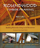 Roundwood Timber Framing: Building Naturally Using Local Resources