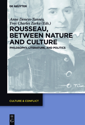 Rousseau Between Nature and Culture: Philosophy, Literature, and Politics - Deneys-Tunney, Anne (Editor), and Zarka, Yves Charles (Editor), and Santos Da Silva, Karen (Contributions by)