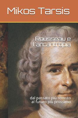 Rousseau E l'Arcantropia: Dal Passato Pi? Remoto Al Futuro Pi? Prossimo - Galavotti, Enrico, and Tarsis, Mikos