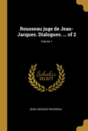 Rousseau Juge de Jean-Jacques. Dialogues. ... of 2; Volume 1