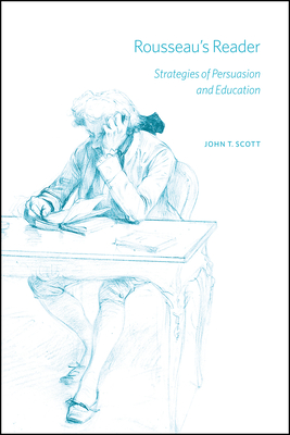 Rousseau's Reader: Strategies of Persuasion and Education - Scott, John T