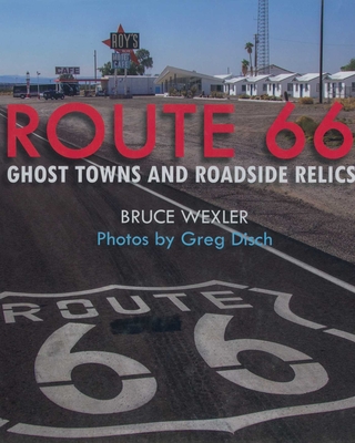 Route 66: Ghost Towns and Roadside Relics - Wexler, Bruce