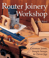 Router Joinery Workshop: Common Joints, Simple Setups & Clever Jigs - Reed, Carol