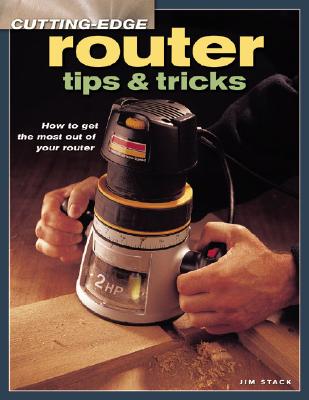 Router Tips and Tricks: How to Get the Most Out of Your Router - Stack, Jim