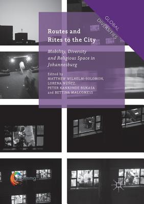 Routes and Rites to the City: Mobility, Diversity and Religious Space in Johannesburg - Wilhelm-Solomon, Matthew (Editor), and Nez, Lorena (Editor), and Kankonde Bukasa, Peter (Editor)