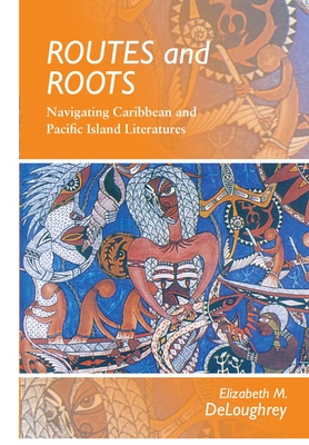 Routes and Roots: Navigating Caribbean and Pacific Island Literature - 