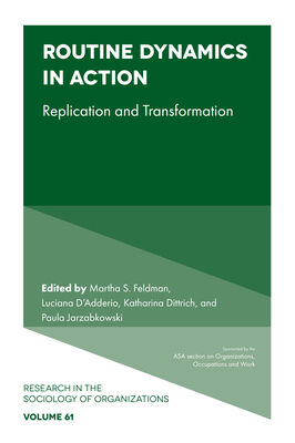 Routine Dynamics in Action: Replication and Transformation - Feldman, Martha S (Editor), and D'Adderio, Luciana (Editor), and Dittrich, Katharina (Editor)