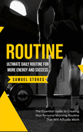 Routine: Ultimate Daily Routine for More Energy and Success (The Essential Guide to Creating Your Personal Morning Routine That Will Actually Work)