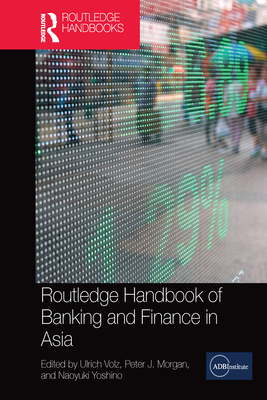 Routledge Handbook of Banking and Finance in Asia - Volz, Ulrich (Editor), and Morgan, Peter (Editor), and Yoshino, Naoyuki (Editor)