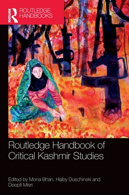 Routledge Handbook of Critical Kashmir Studies - Bhan, Mona (Editor), and Duschinski, Haley (Editor), and Misri, Deepti (Editor)