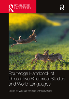 Routledge Handbook of Descriptive Rhetorical Studies and World Languages - Wei, Weixiao (Editor), and Schnell, James (Editor)