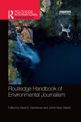Routledge Handbook of Environmental Journalism - Sachsman, David B (Editor), and Valenti, JoAnn Myer (Editor)