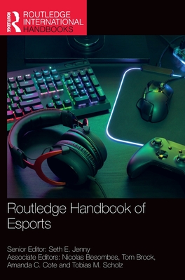 Routledge Handbook of Esports - Jenny, Seth E (Editor), and Besombes, Nicolas (Editor), and Brock, Tom (Editor)