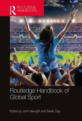 Routledge Handbook of Global Sport - Nauright, John (Editor), and Zipp, Sarah (Editor)