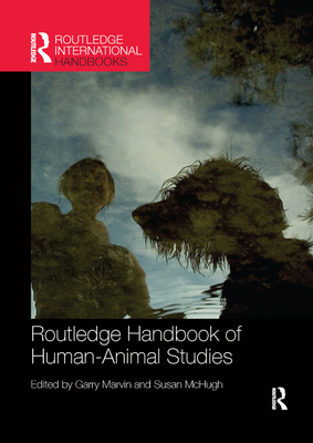 Routledge Handbook of Human-Animal Studies - Marvin, Garry (Editor), and McHugh, Susan (Editor)