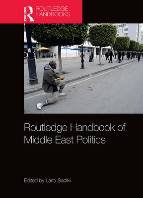 Routledge Handbook of Middle East Politics - Sadiki, Larbi (Editor)