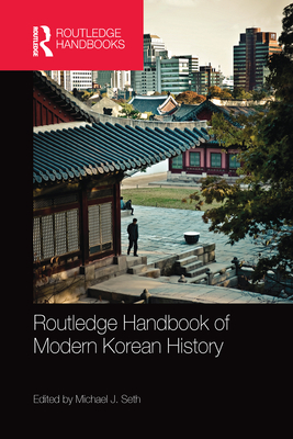 Routledge Handbook of Modern Korean History - Seth, Michael (Editor)