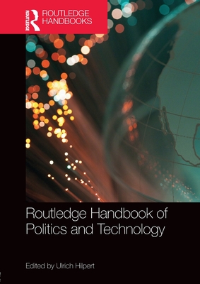 Routledge Handbook of Politics and Technology - Hilpert, Ulrich (Editor)