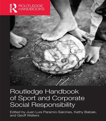 Routledge Handbook of Sport and Corporate Social Responsibility - Salcines, Juan Luis Paramio (Editor), and Babiak, Kathy (Editor), and Walters, Geoff (Editor)