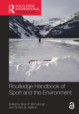 Routledge Handbook of Sport and the Environment - McCullough, Brian P. (Editor), and Kellison, Timothy B. (Editor)
