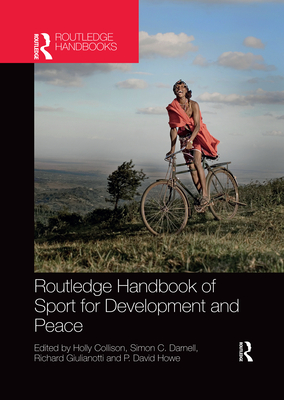 Routledge Handbook of Sport for Development and Peace - Collison, Holly (Editor), and Darnell, Simon C. (Editor), and Giulianotti, Richard (Editor)