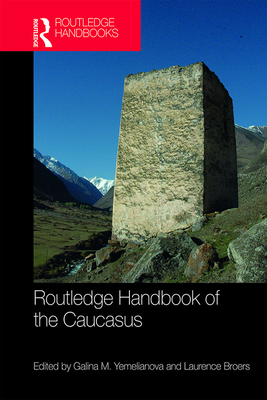Routledge Handbook of the Caucasus - Yemelianova, Galina M (Editor), and Broers, Laurence (Editor)
