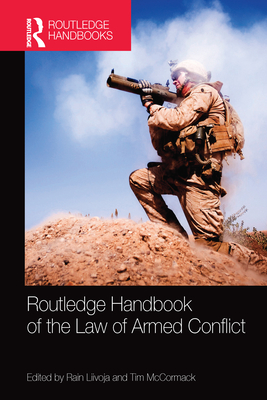 Routledge Handbook of the Law of Armed Conflict - Liivoja, Rain (Editor), and McCormack, Tim (Editor)