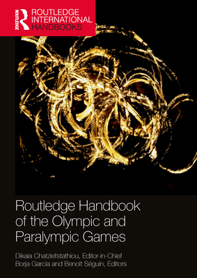 Routledge Handbook of the Olympic and Paralympic Games - Chatziefstathiou, Dikaia (Editor), and Garca, Borja (Editor), and Sguin, Benoit (Editor)