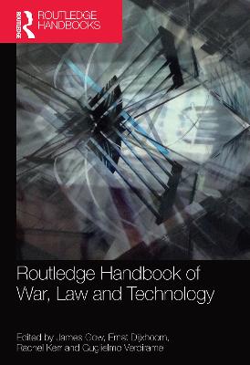 Routledge Handbook of War, Law and Technology - Gow, James (Editor), and Dijxhoorn, Ernst (Editor), and Kerr, Rachel (Editor)