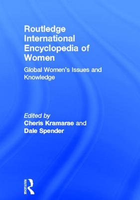 Routledge International Encyclopedia of Women: Global Women's Issues and Knowledge - Kramarae, Cheris, and Spender, Dale