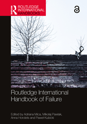 Routledge International Handbook of Failure - Mica, Adriana (Editor), and Pawlak, Mikolaj (Editor), and Horolets, Anna (Editor)