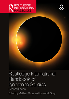 Routledge International Handbook of Ignorance Studies - Gross, Matthias (Editor), and McGoey, Linsey (Editor)