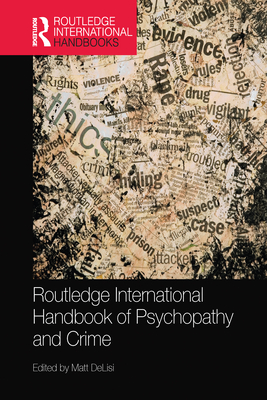 Routledge International Handbook of Psychopathy and Crime - DeLisi, Matt (Editor)