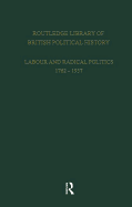 Routledge Library of British Political History: Volume 2: Labour and Radical Politics 1762-1937