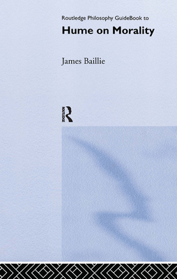 Routledge Philosophy GuideBook to Hume on Morality - Baillie, James