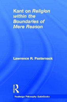 Routledge Philosophy Guidebook to Kant on Religion within the Boundaries of Mere Reason - Pasternack, Lawrence