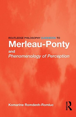 Routledge Philosophy GuideBook to Merleau-Ponty and Phenomenology of Perception - Romdenh-Romluc, Komarine