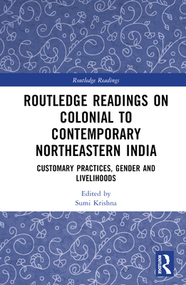 Routledge Readings on Colonial to Contemporary Northeastern India: Customary Practices, Gender and Livelihoods - Krishna, Sumi (Editor)