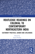 Routledge Readings on Colonial to Contemporary Northeastern India: Customary Practices, Gender and Livelihoods