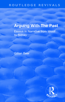Routledge Revivals: Arguing With The Past (1989): Essays in Narrative from Woolf to Sidney - Beer, Gillian