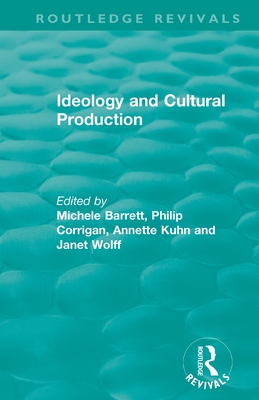 Routledge Revivals: Ideology and Cultural Production (1979) - Barrett, Michele (Editor), and Corrigan, Philip (Editor), and Kuhn, Annette (Editor)
